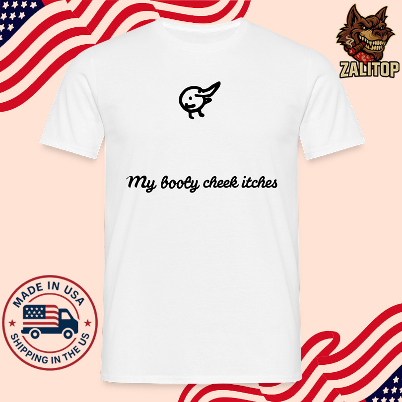 My Booty Cheek Itches T Shirt