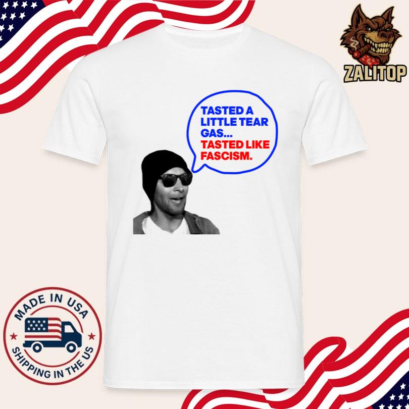 New Tasted A Little Tear Gas Tasted Like Fascism T Shirt