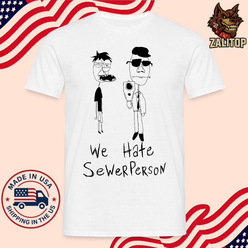Sewerperson Merch We Hate SewerPerson Shirt