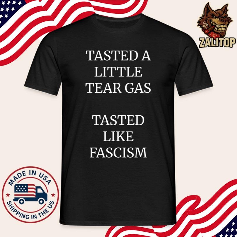 Tasted A Little Tear Gas Tasted Like Fascism Shirts
