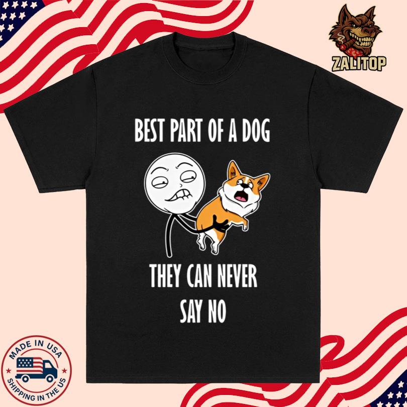 Best Part Of A Dog They Can Never Say No Shirt