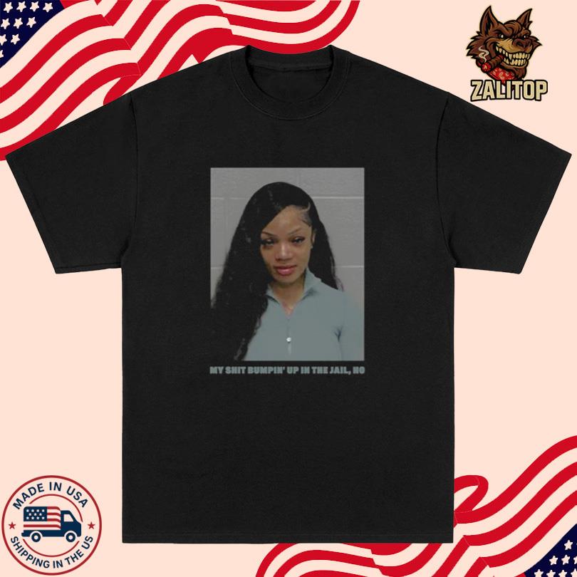 Glorilla My Shit Bumpin\' Up In The Jail Ho Shirt