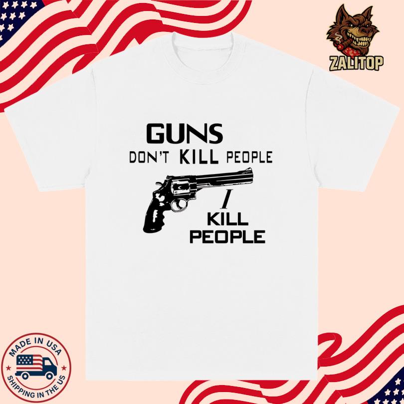 Guns Don_t Kill People I Kill People Shirt