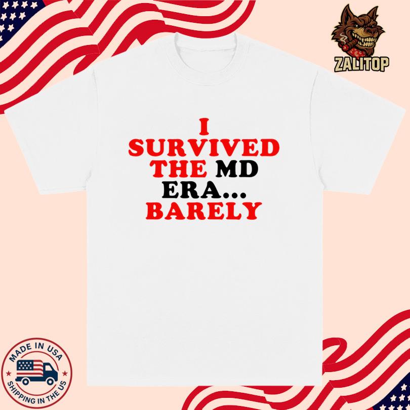 I Survived The Md Era Barely Shirt
