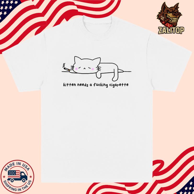 Kitten Needs A Fucking Cigarette Cat T Shirt