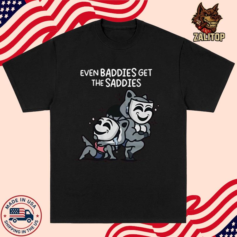 MandatoryFunDay Even Baddies Get The Saddies Tee