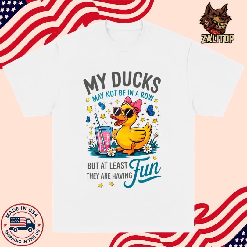 My Ducks May Not Be In A Row Shirt