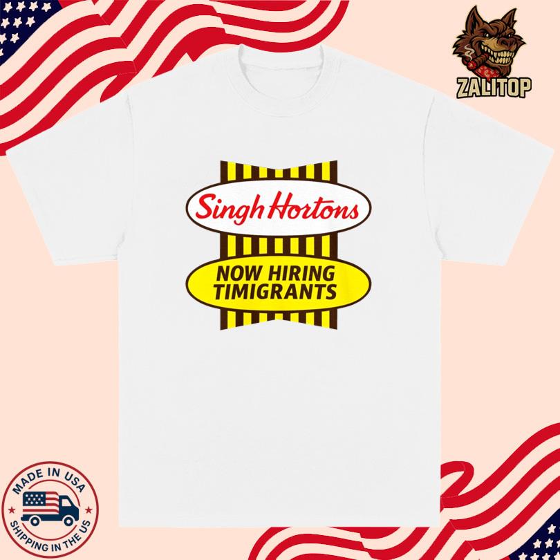Singh Hortons Now Hiring Immigrants Shirt
