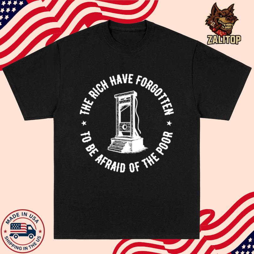 The Rich Have Forgotten To Be Afraid Of The Poor Tee