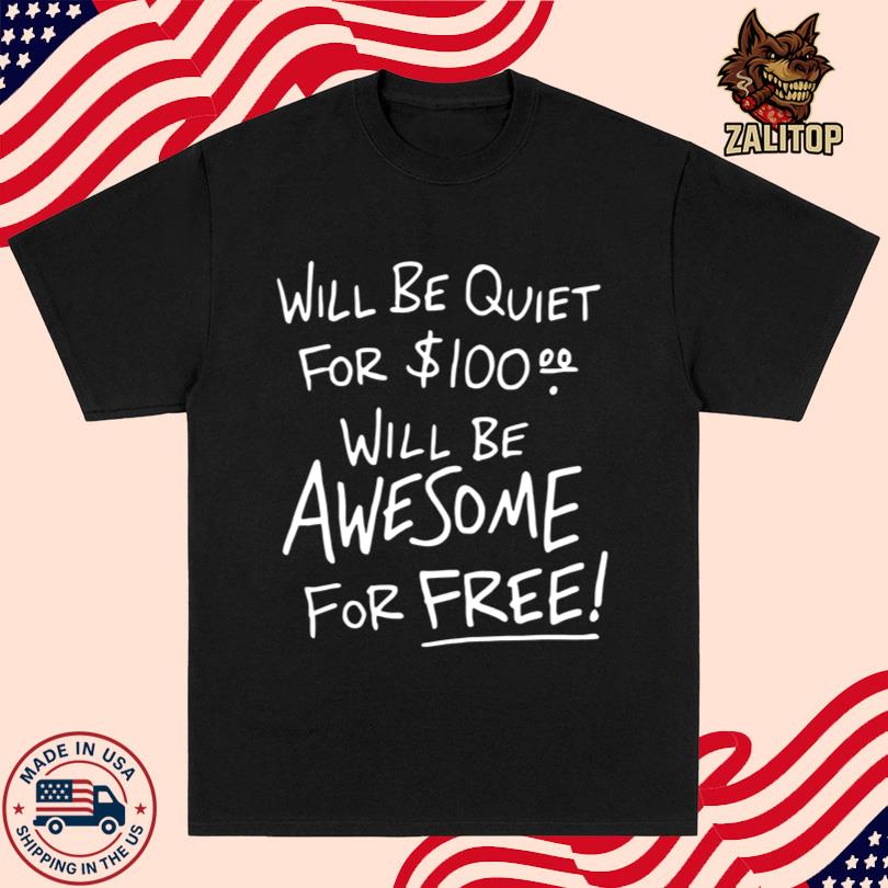 Will Be Quiet For 100 Will Be Awesome For Free Tee