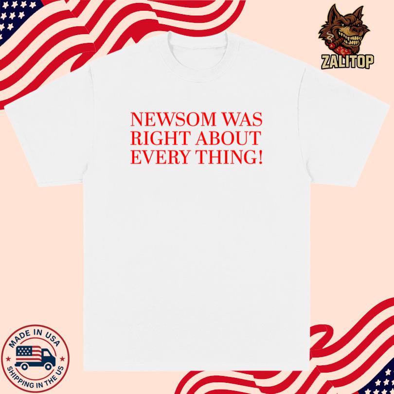 Gavin Newsom Newsom Was Right About Everything Shirt