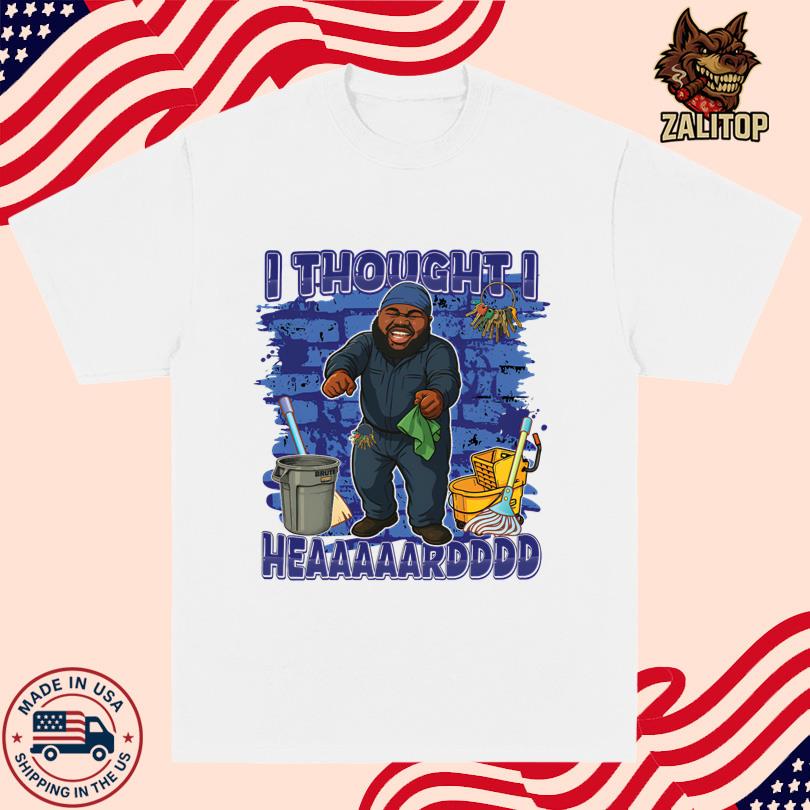 I Thought I Heard Shirt