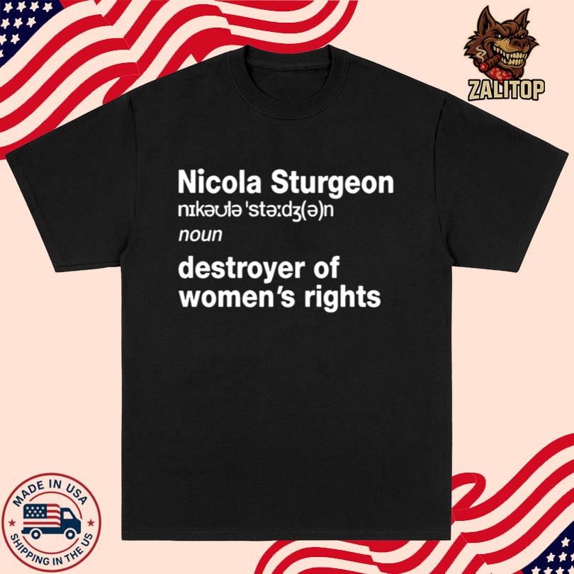 Nicola Sturgeon Noun Destroyed Of Women\'s Rights T-Shirt