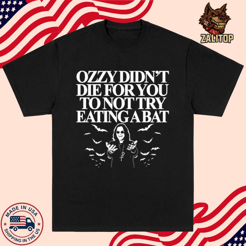 Ozzy Didn't Die For You To Not Try Eating A Bat Shirt