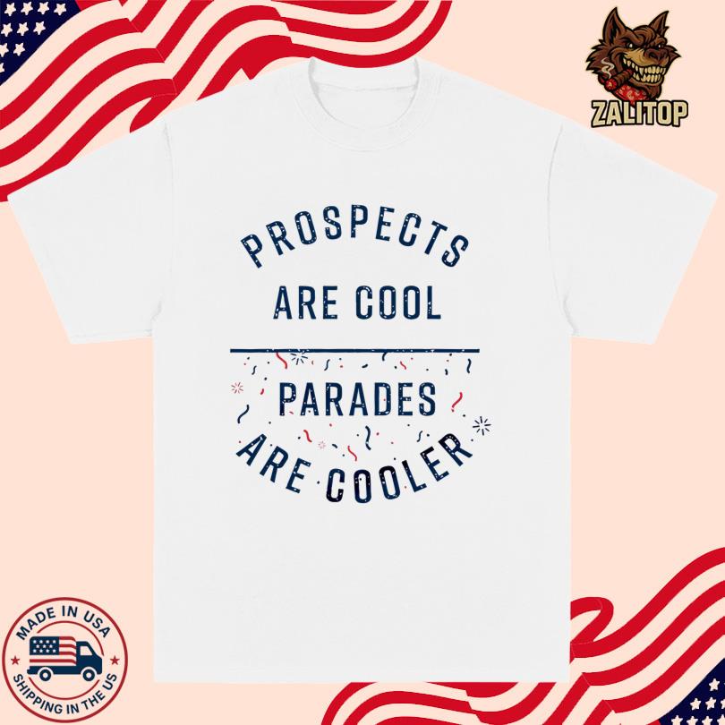 Prospects Are Cool Parades Are Cooler Shirt